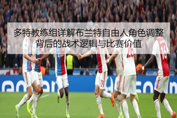 多特教练组详解布兰特自由人角色调整背后的战术逻辑与比赛价值